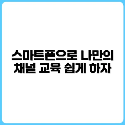 스마트폰 하나로 1인 교육 채널 만드는 법