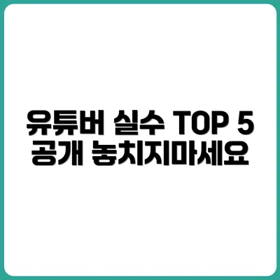 스마트폰 유튜버가 가장 많이 하는 실수 TOP 5