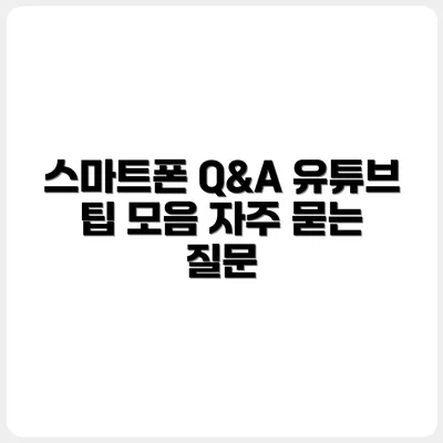 스마트폰 유튜브 Q&A: 자주 묻는 질문 총정리