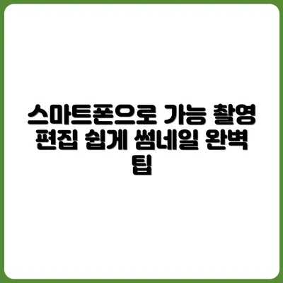 촬영·편집·썸네일까지 스마트폰으로 해결하는 방법
