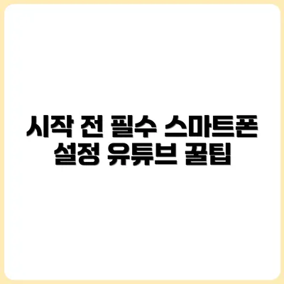 유튜브 시작 전 꼭 알아야 할 스마트폰 설정 5가지