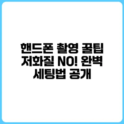 저화질 걱정 없는 핸드폰 촬영 세팅법