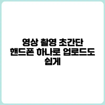 핸드폰만 있으면 OK! 영상 촬영부터 업로드까지